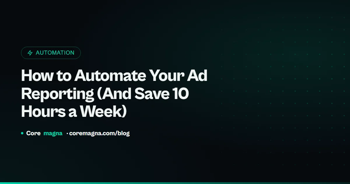 How to Automate Your Ad Reporting (And Save 10 Hours a Week)